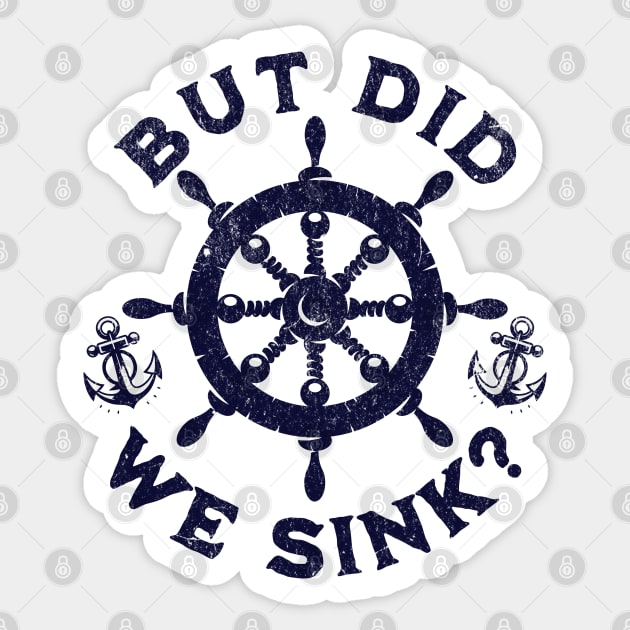 But Did We Sink? Nautical Sailing Humor for Boaters Sticker by Yesteeyear